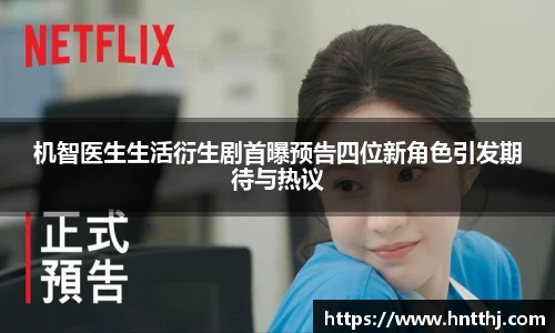 星空娱乐机智医生生活衍生剧首曝预告四位新角色引发期待与热议